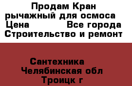 Продам Кран рычажный для осмоса › Цена ­ 2 500 - Все города Строительство и ремонт » Сантехника   . Челябинская обл.,Троицк г.